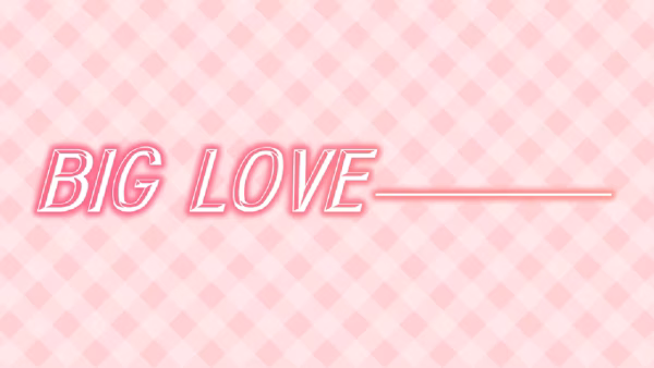 BIG LOVE-