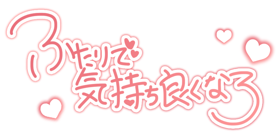 ふたりで気持ち良くなろ