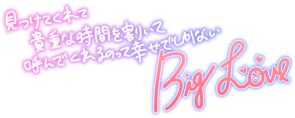 見つけてくれて貴重な時間を割いて呼んでくれるのって幸せでしかない BIG Love