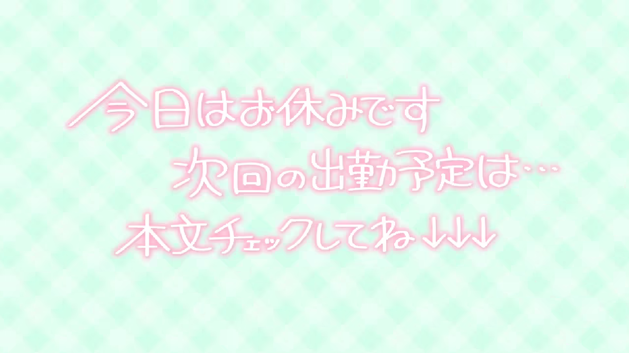 今日はお休みです 次回の出勤予定は… 本文チェックしてね↓↓↓