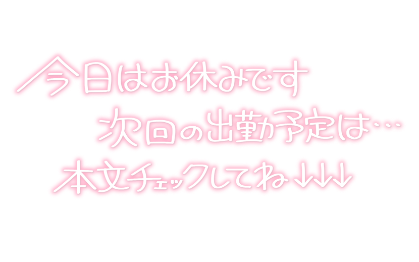 今日はお休みです 次回の出勤予定は… 本文チェックしてね↓↓↓